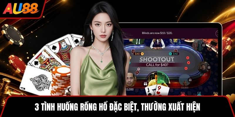 3 tình huống Rồng Hổ đặc biệt, thường xuất hiện 