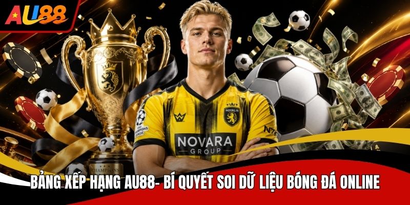 Bảng Xếp Hạng AU88 Bí Quyết Soi Dữ Liệu Bóng Đá Online