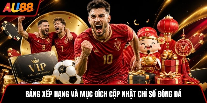 Bảng xếp hạng và mục đích cập nhật chỉ số bóng đá