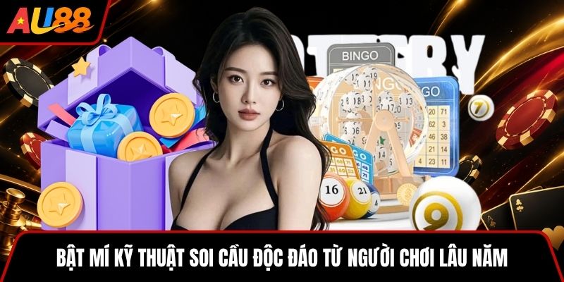 Bật mí kỹ thuật soi cầu độc đáo từ người chơi lâu năm