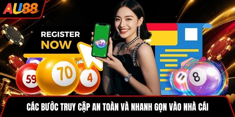 Các bước truy cập an toàn và nhanh gọn vào nhà cái