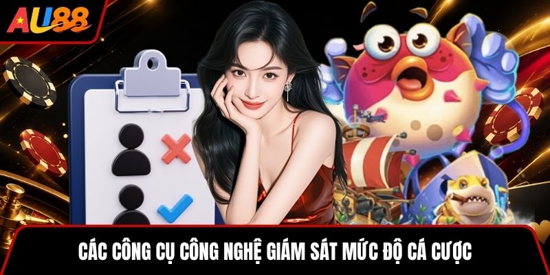 Các công cụ công nghệ giám sát mức độ cá cược