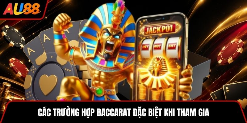 Các trường hợp Baccarat đặc biệt khi tham gia