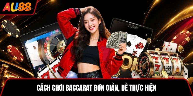 Cách chơi Baccarat đơn giản, dễ thực hiện