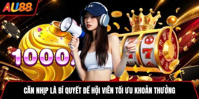 Căn nhịp là bí quyết để hội viên tối ưu khoản thưởng