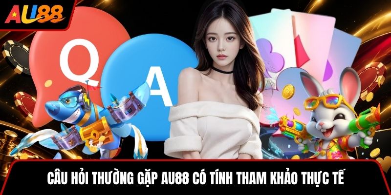 Câu hỏi thường gặp AU88 có tính tham khảo thực tế 