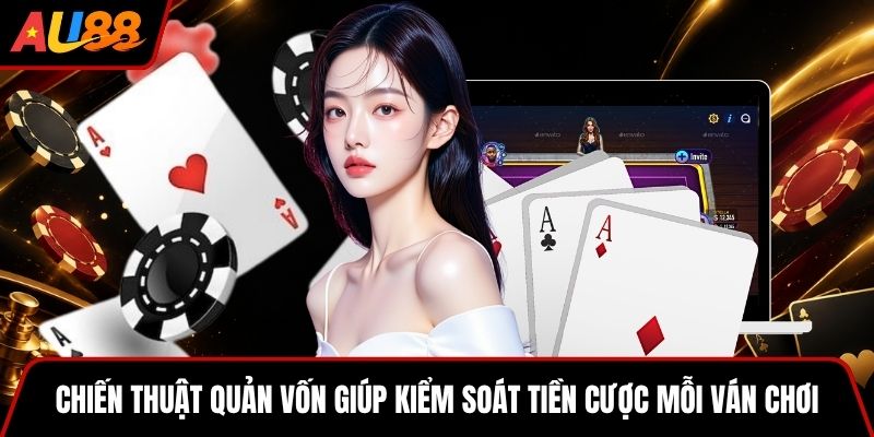 Chiến thuật quản vốn giúp kiểm soát tiền cược mỗi ván chơi