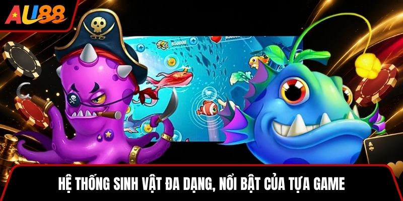 Hệ thống sinh vật đa dạng, nổi bật của tựa game