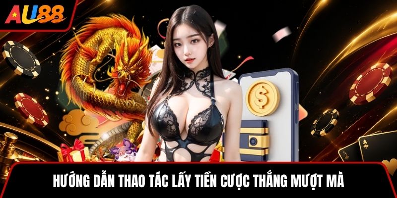 Hướng dẫn thao tác lấy tiền cược thắng mượt mà
