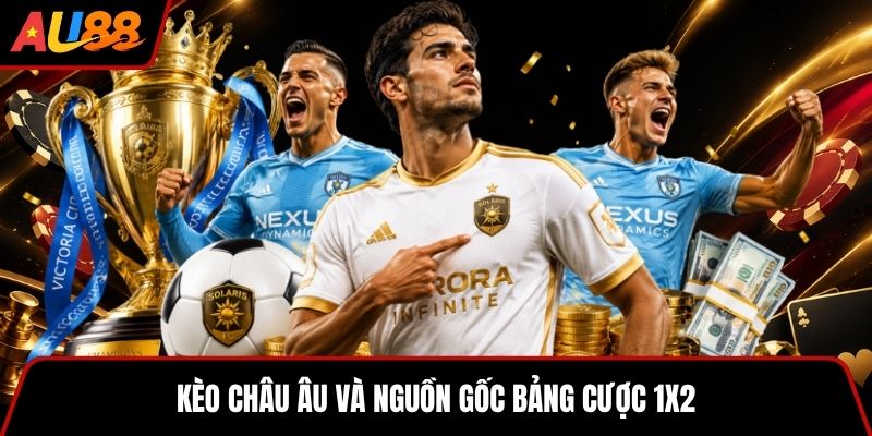 Kèo châu Âu và nguồn gốc bảng cược 1X2