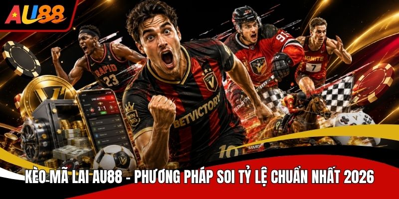 Kèo Mã Lai AU88 Phương Pháp Soi Tỷ Lệ Chuẩn Nhất 2026
