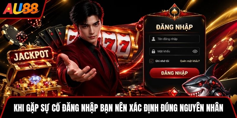 Khi gặp sự cố đăng nhập bạn nên xác định đúng nguyên nhân
