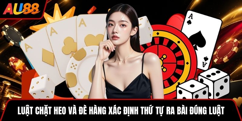 Luật chặt heo và đè hàng xác định thứ tự ra bài đúng luật