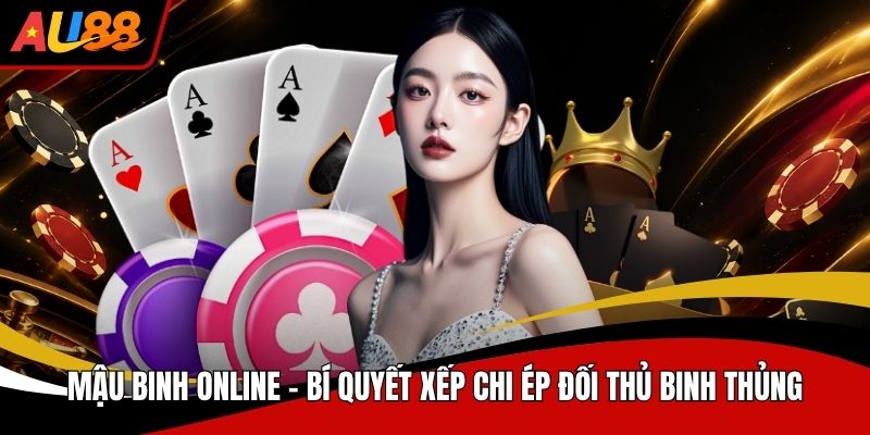 Mậu Binh Online Bí Quyết Xếp Chi Ép Đối Thủ Binh Thủng