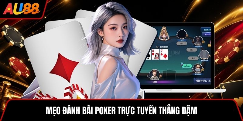 Mẹo đánh bài Poker trực tuyến thắng đậm