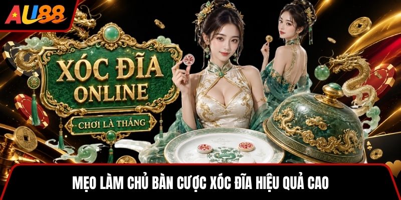 Mẹo làm chủ bàn cược Xóc Đĩa hiệu quả cao