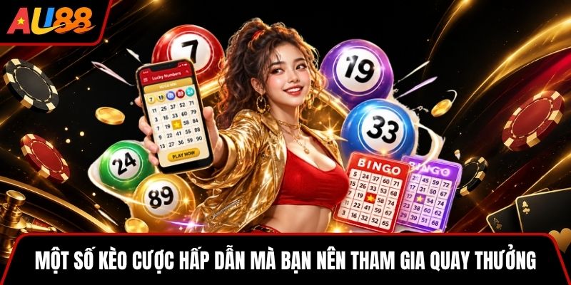 Một số kèo cược hấp dẫn mà bạn nên tham gia quay thưởng