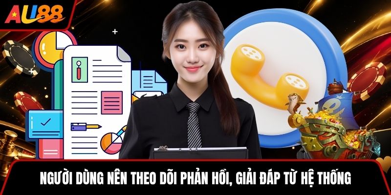 Người dùng nên theo dõi phản hồi, giải đáp từ hệ thống