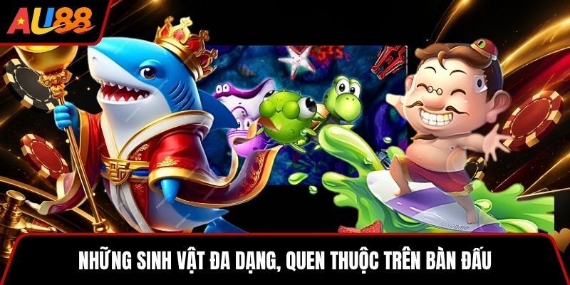 Những sinh vật đa dạng, quen thuộc trên bàn đấu