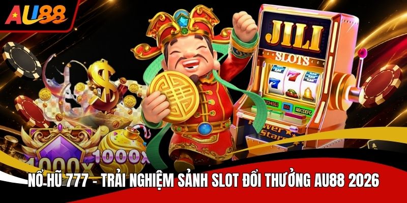 Nổ Hũ 777 Trải Nghiệm Sảnh Slot Đổi Thưởng Au88 2026