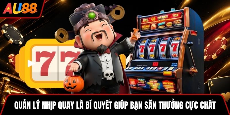 Quản lý nhịp quay là bí quyết giúp bạn săn thưởng cực chất