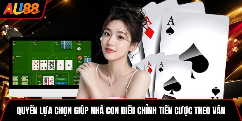 Quyền lựa chọn giúp nhà con điều chỉnh tiền cược theo ván