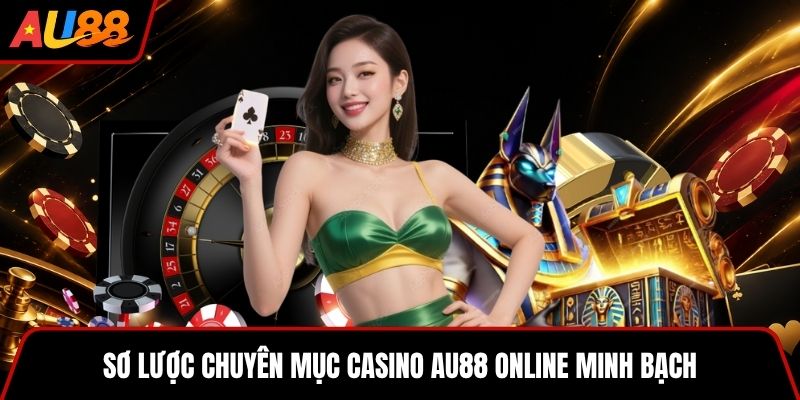 Sơ lược chuyên mục casino AU88 online minh bạch