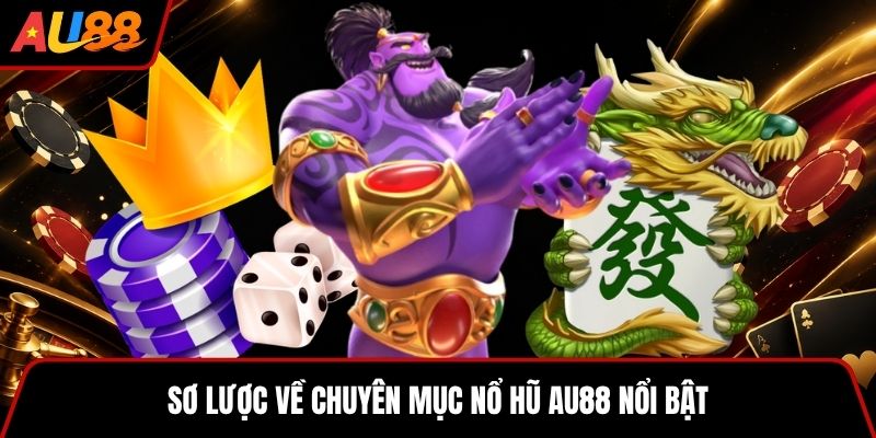 Sơ lược về chuyên mục nổ hũ AU88 nổi bật
