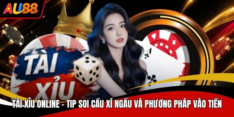Tài Xỉu Online Tip Soi Cầu Xí Ngầu Và Phương Pháp Vào Tiền