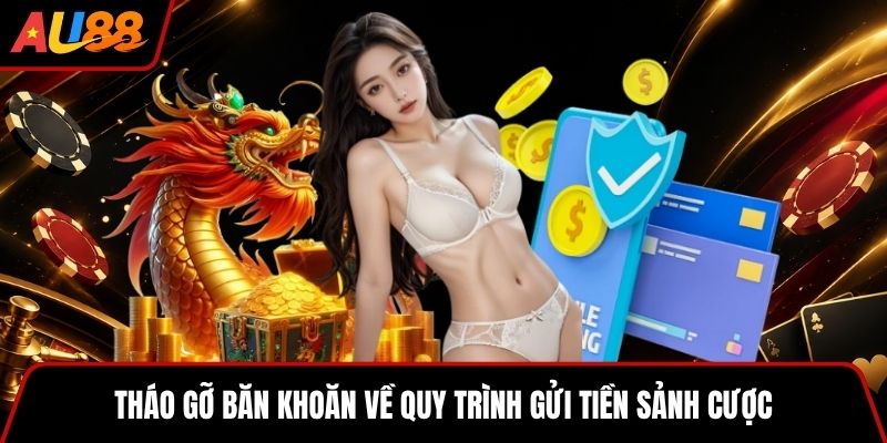 Tháo gỡ băn khoăn về quy trình gửi tiền sảnh cược