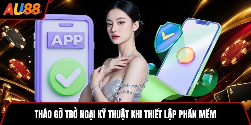 Tháo gỡ trở ngại kỹ thuật khi thiết lập phần mềm
