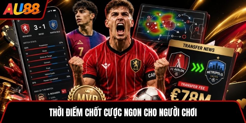 Thời điểm chốt cược ngon cho người chơi