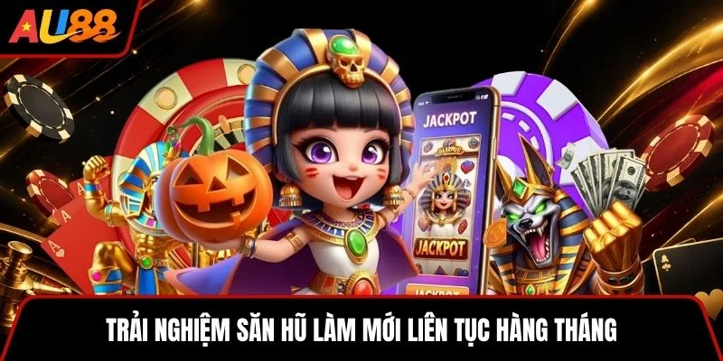 Trải nghiệm săn hũ làm mới liên tục hàng tháng