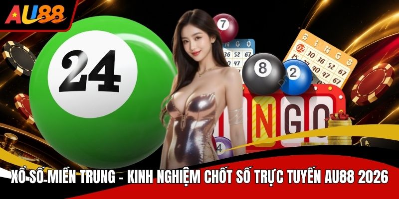Xổ Số Miền Trung Kinh Nghiệm Chốt Số Trực Tuyến AU88 2026